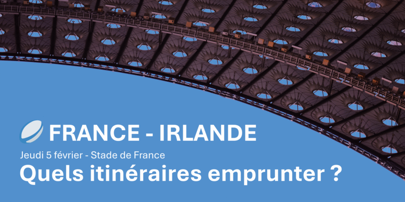 Tournoi des six nations 2026 France - Irlande. Les itinéraires à privilégier